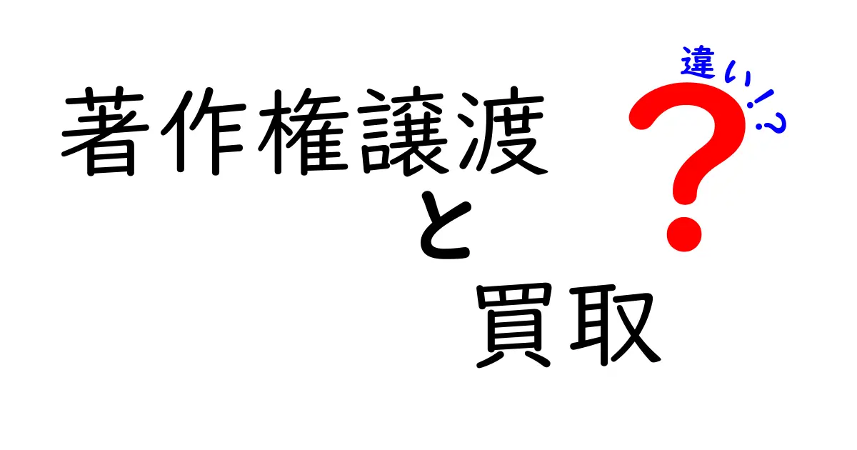 著作権譲渡と買取の違いを徹底解説！初心者でもわかるポイントとは？