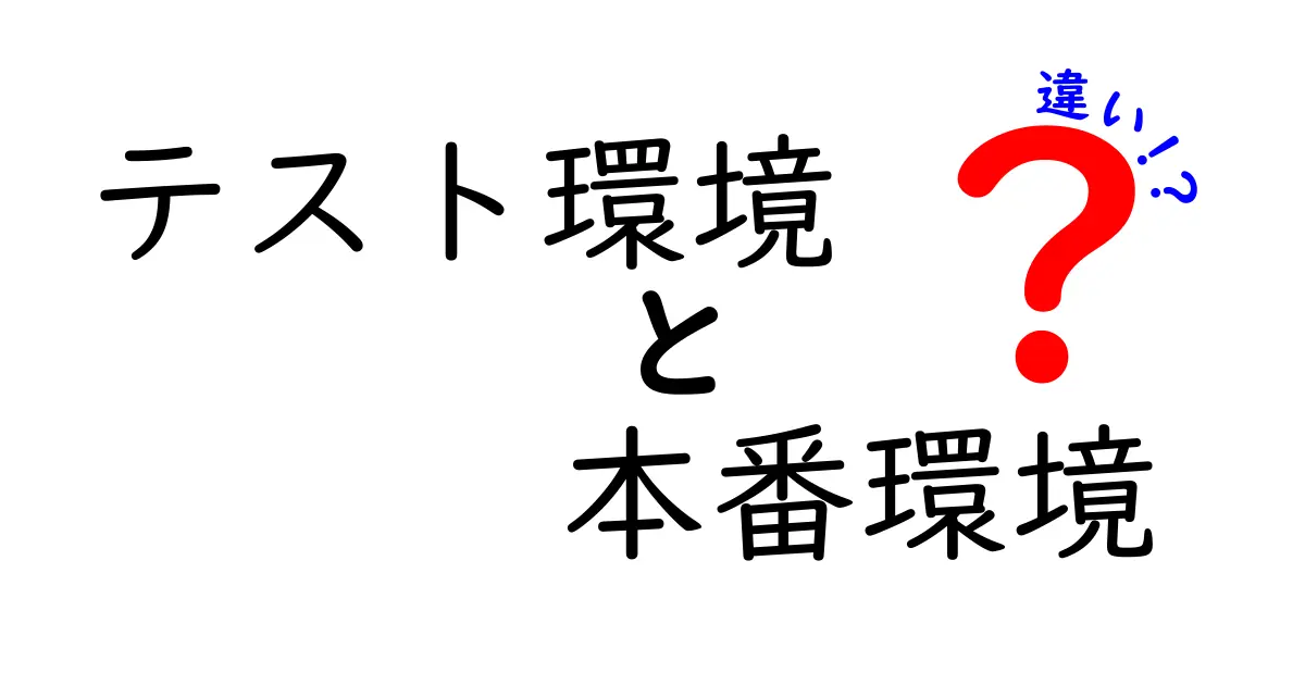テスト環境 本番環境 違いを徹底解説:初心者でもわかる基礎と実務のコツ
