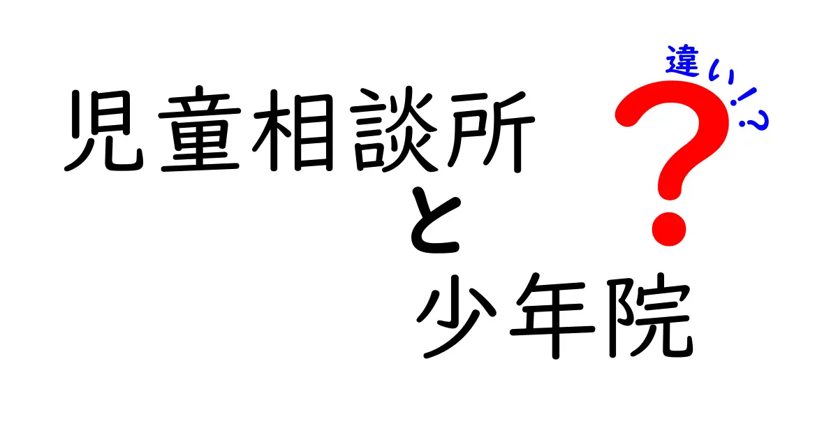 児童相談所と少年院の違いを徹底解説！子どもの支援と更生の現場をわかりやすく比較