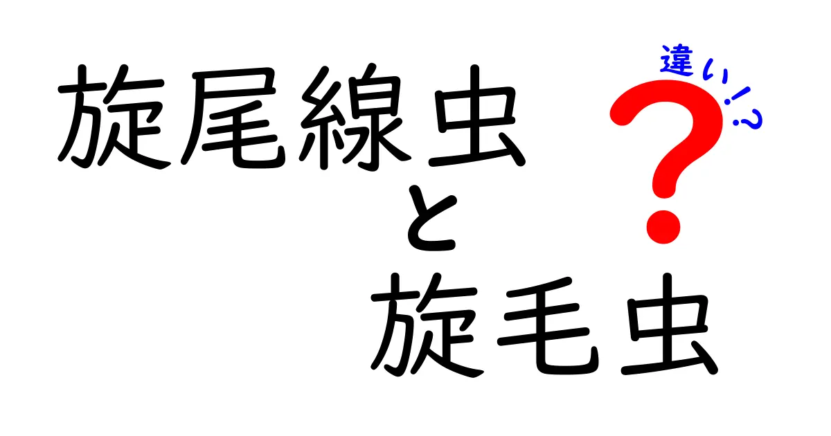 旋尾線虫と旋毛虫の違いを徹底解説!感染経路と予防のポイントを中学生にも分かるように解説