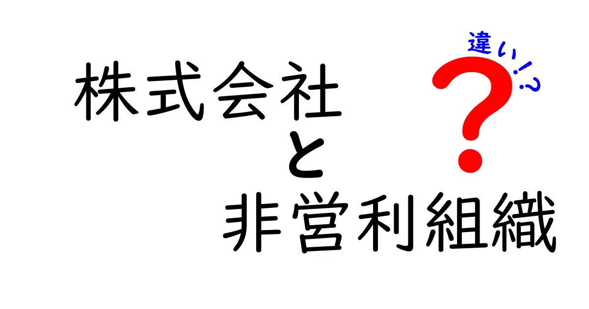 株式会社と非営利組織の違いを徹底解説！利益追求と社会貢献の仕組みを middle school でもわかる言葉で