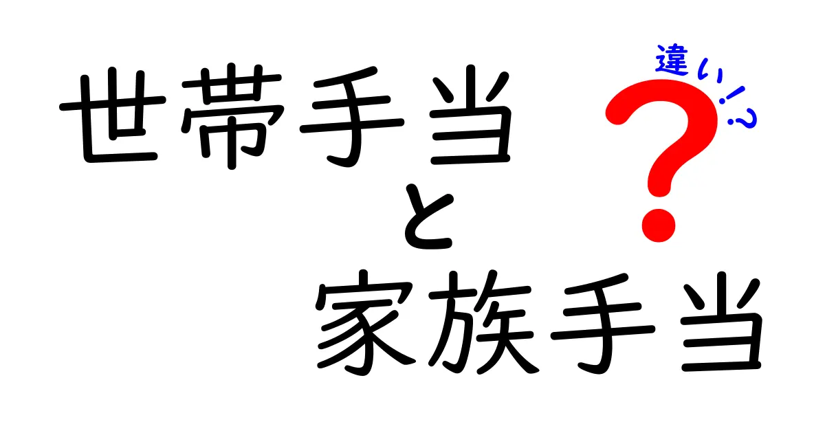 世帯手当と家族手当の違いとは？わかりやすく徹底解説！