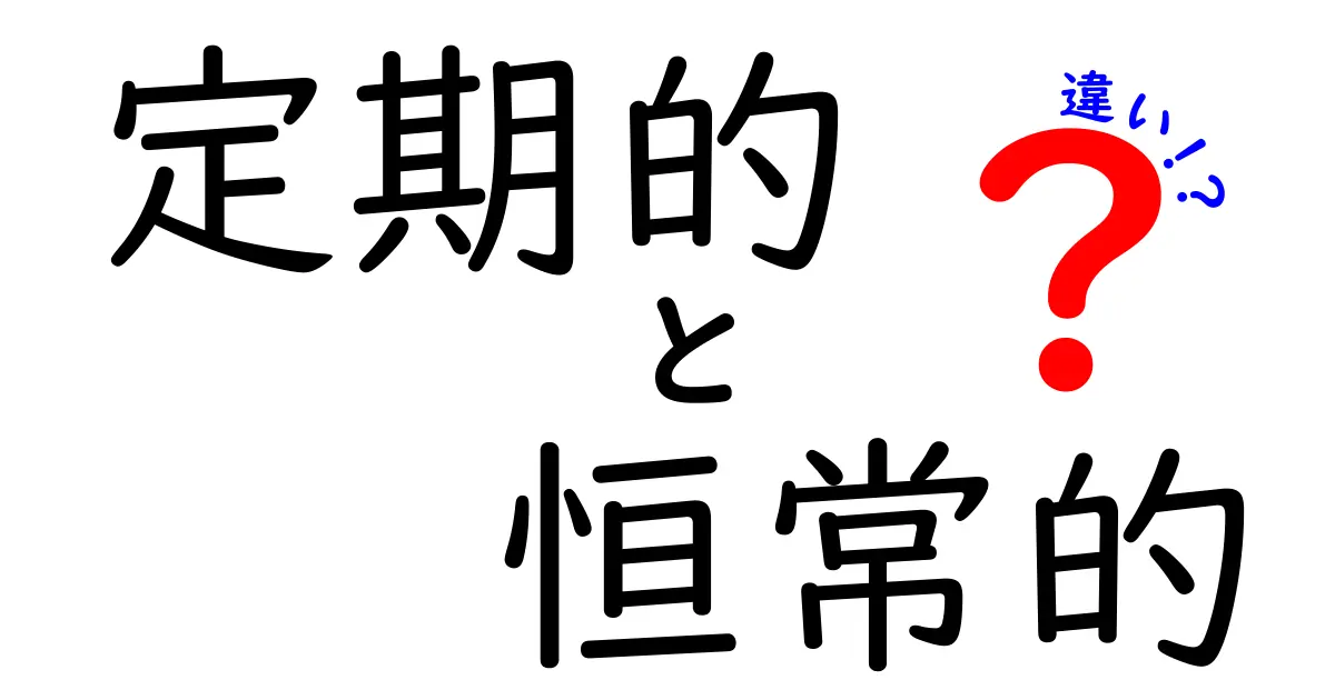 定期的と恒常的の違いを完全解説!中学生にも分かる使い分けのコツ