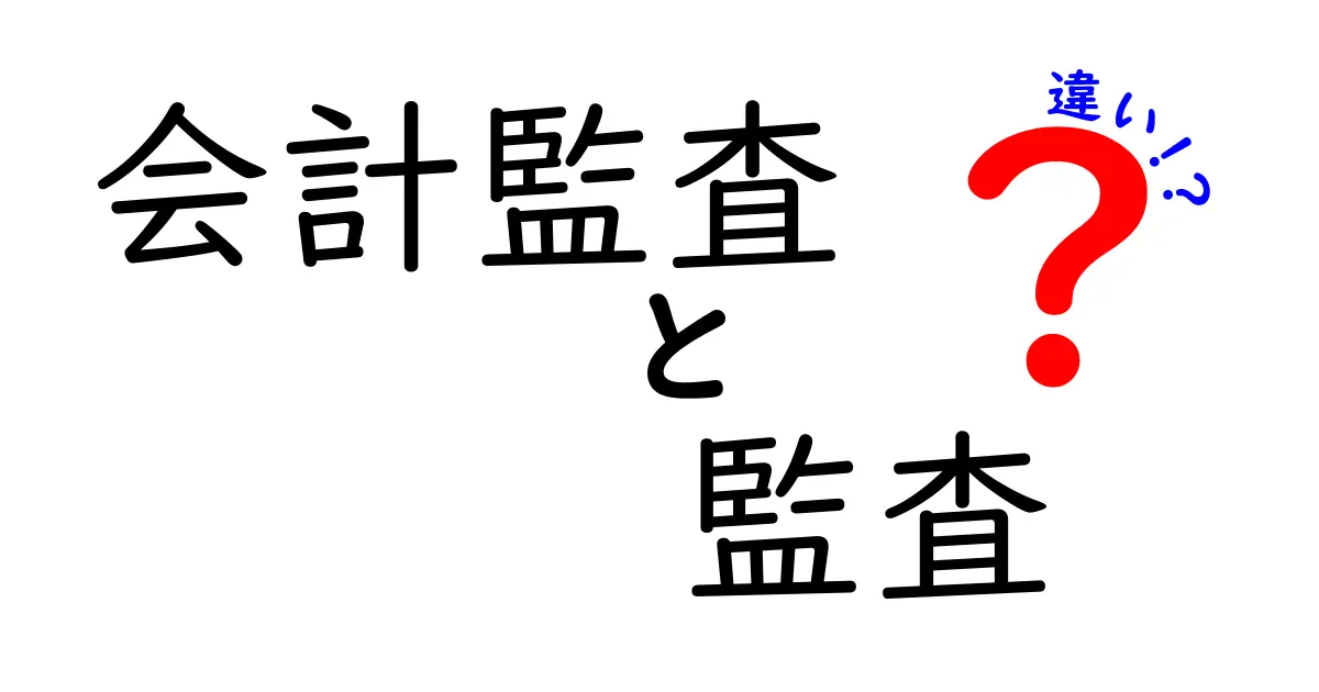 会計監査と監査の違いをわかりやすく解説！初心者でもスッキリ理解できるポイント