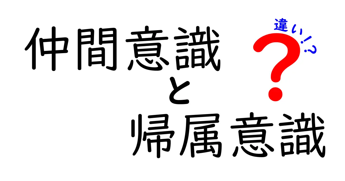 仲間意識と帰属意識の違いとは？わかりやすく徹底解説！