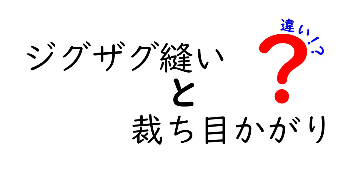 初心者必見！ジグザグ縫いと裁ち目かがりの違いを徹底解説する完全ガイド