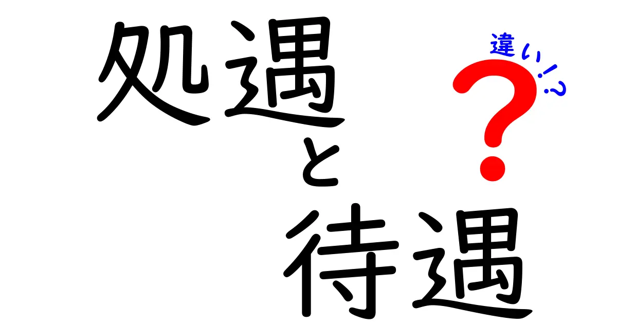 処遇と待遇の違いを知れば職場の不安が減る!分かりやすい意味と使い分けを徹底解説