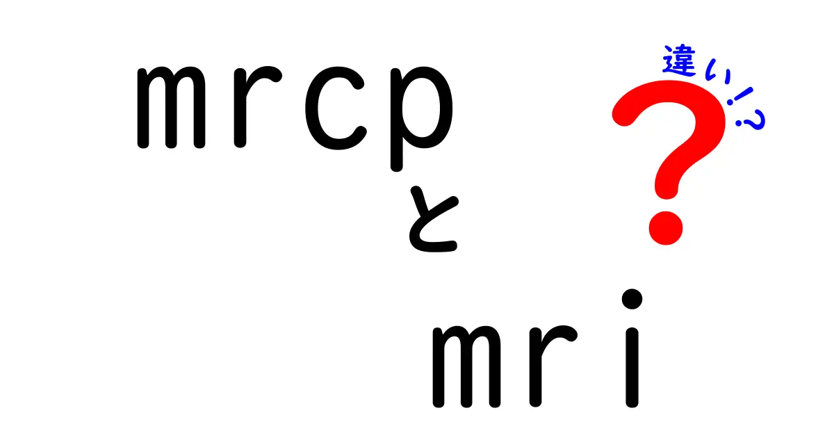 MRCPとMRIの違いとは？分かりやすく解説！中学生でも理解できる医療画像検査のポイント