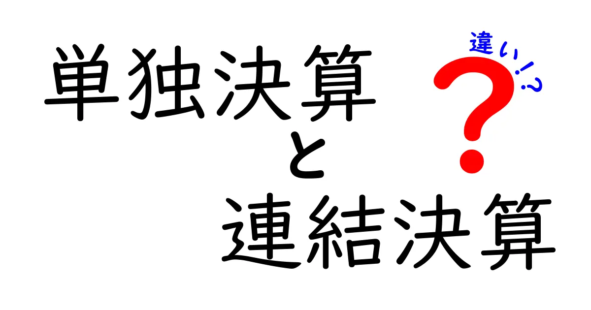 単独決算と連結決算の違いを徹底解説！中学生にもわかる読み解きガイド