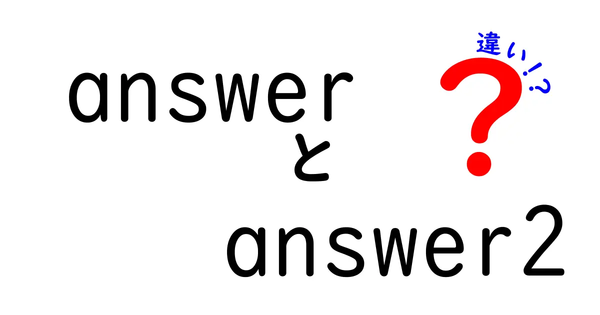 answerとanswer2の違いを徹底解説!意味・使い分けのコツと実例