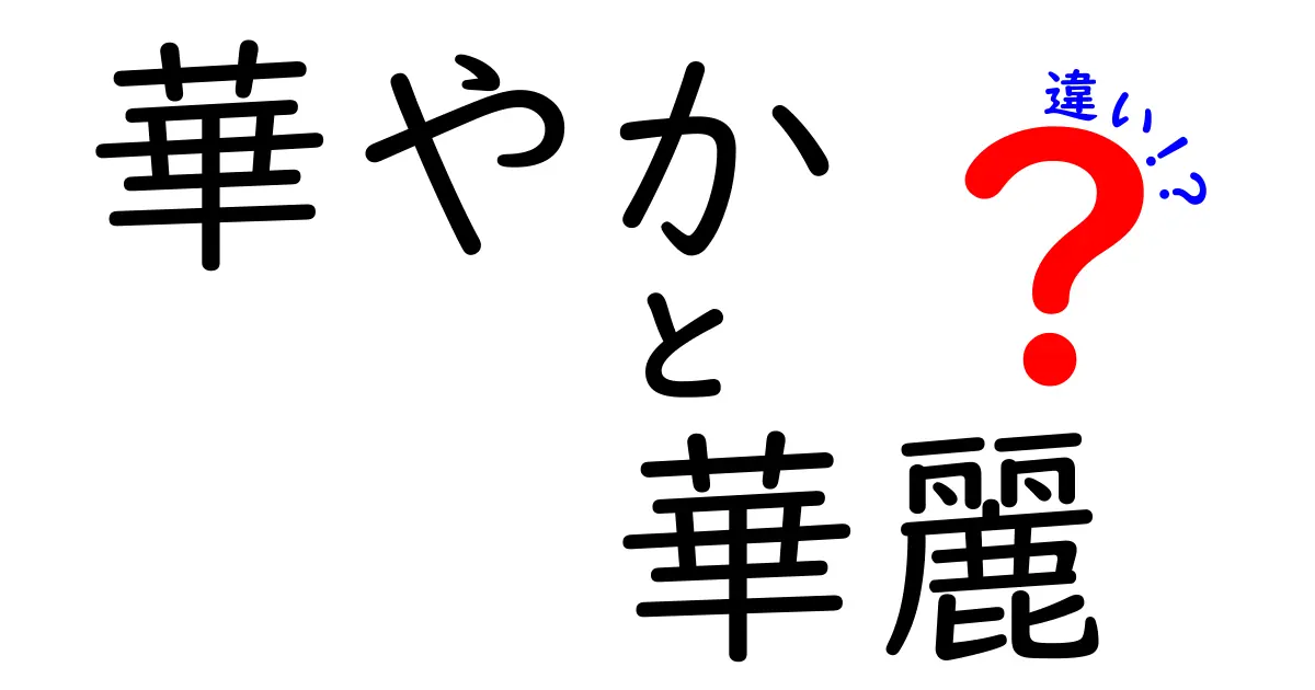 「華やか」と「華麗」の違いを徹底解説！使い分けのポイントをわかりやすく紹介