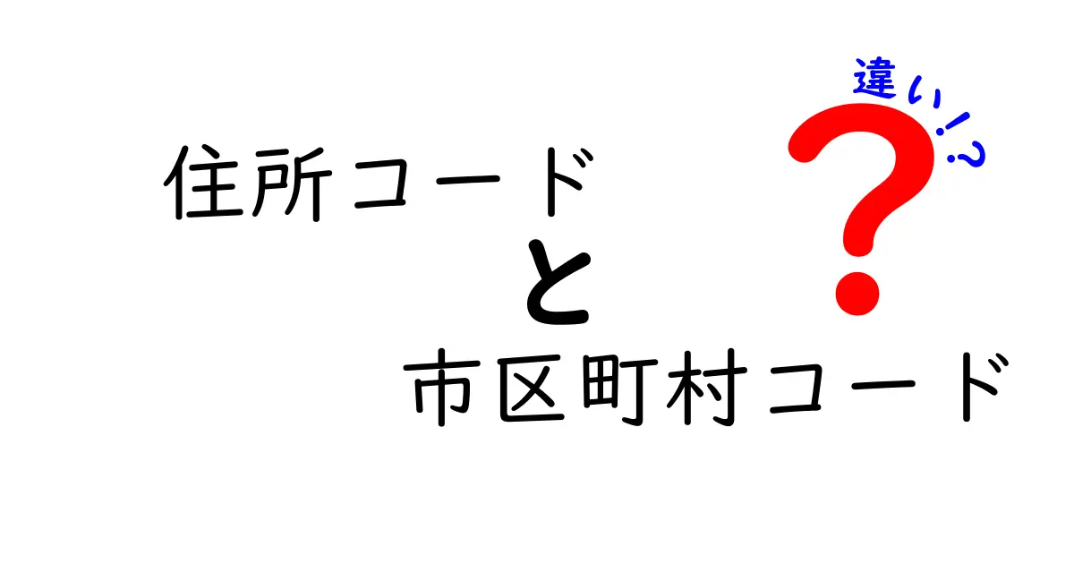 「住所コード」と「市区町村コード」の違いをわかりやすく解説！住所管理の基本をマスターしよう