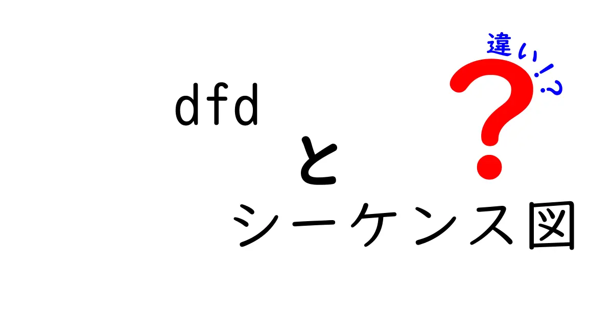 DFDとシーケンス図の違いをわかりやすく解説！初心者でも簡単理解