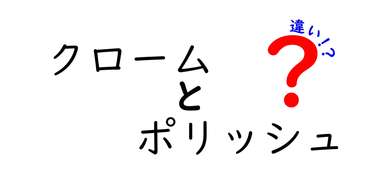 クロームとポリッシュの違いを徹底解説！日常で役立つ使い分けとポイント