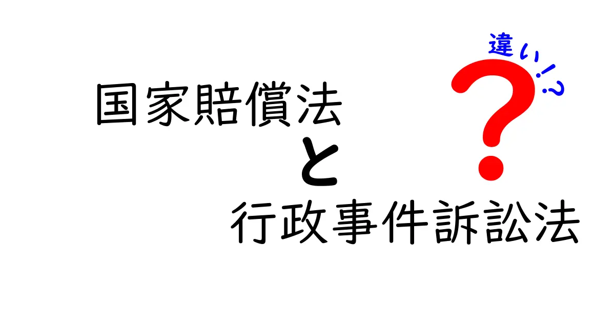 国家賠償法と行政事件訴訟法の違いをやさしく解説!中学生でもわかる法律の基本