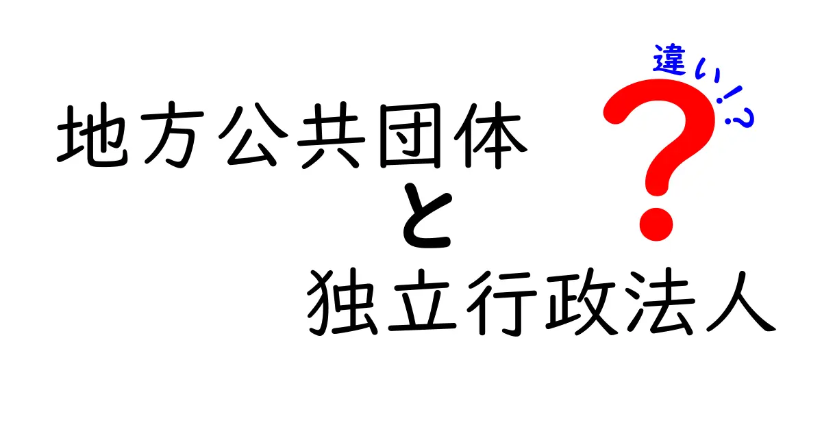 地方公共団体と独立行政法人の違いをわかりやすく解説!中学生でも理解できるポイントまとめ