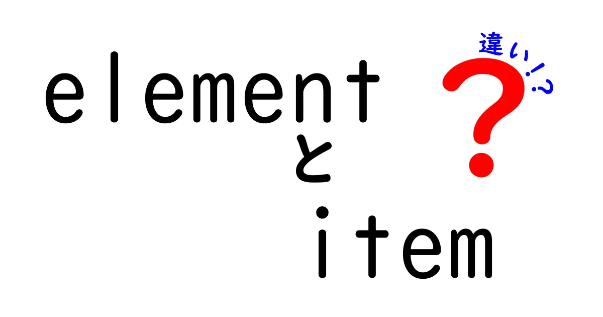 elementとitemの違いを徹底解説—混同しがちな用語を正しく使い分けるコツ