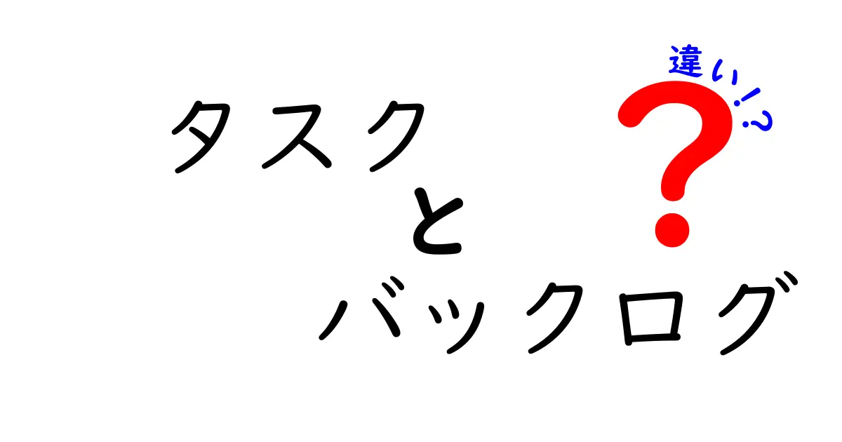 タスクとバックログの違いはここで決まる!初心者にも分かる徹底ガイド