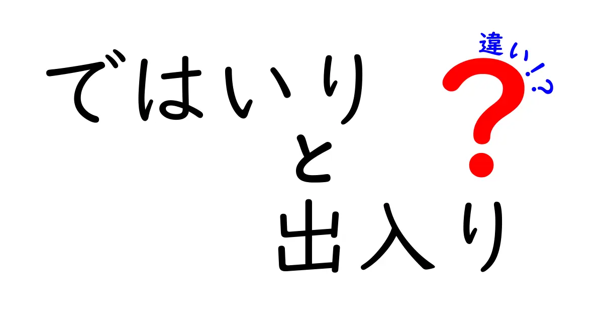 「ではいり」と「出入り」の違いを徹底解説!使い方と意味の違いを分かりやすく理解しよう