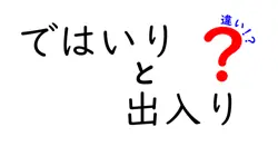 「ではいり」と「出入り」の違いを徹底解説！使い方と意味の違いを分かりやすく理解しよう
