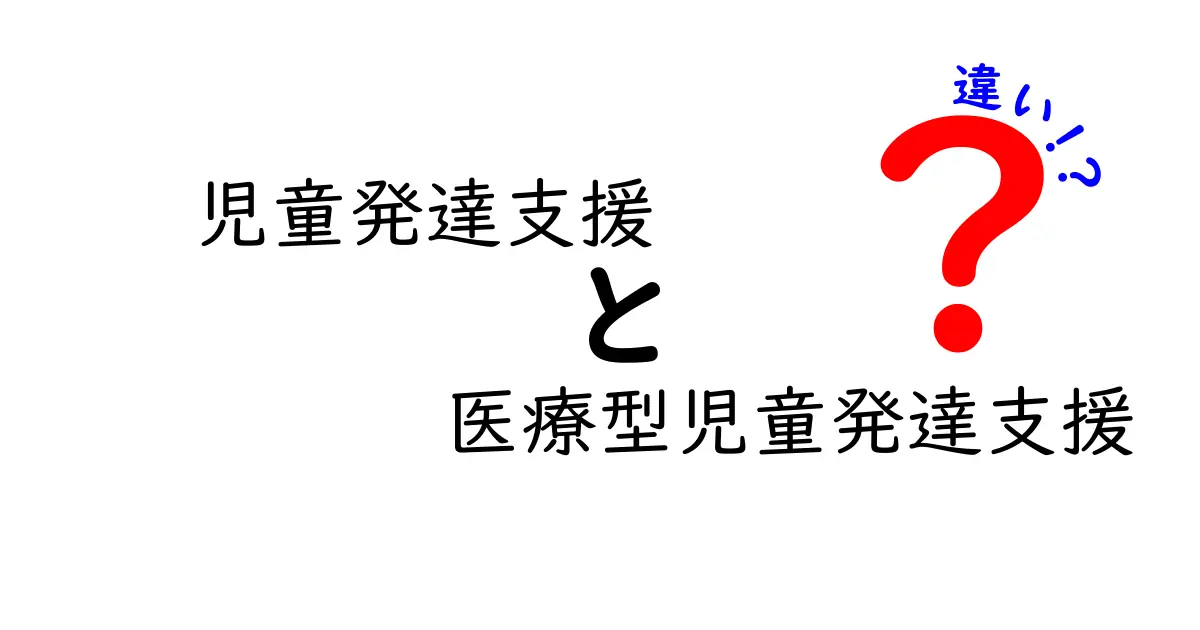 児童発達支援と医療型児童発達支援の違いをわかりやすく解説！どんな特徴があるの？