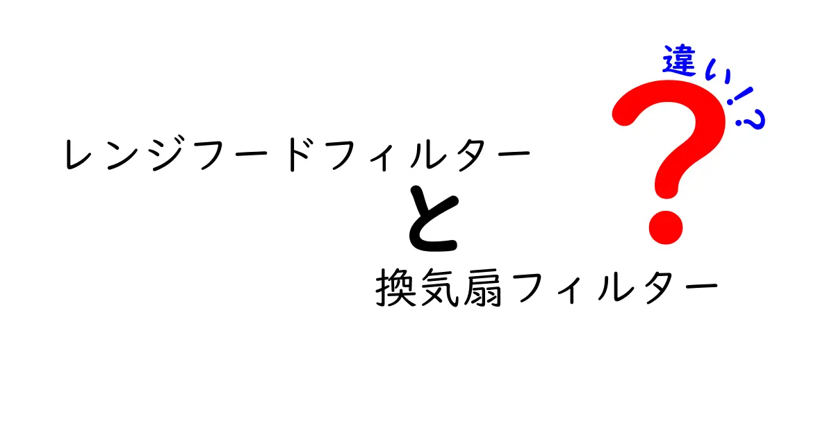レンジフードフィルターと換気扇フィルターの違いをわかりやすく解説!