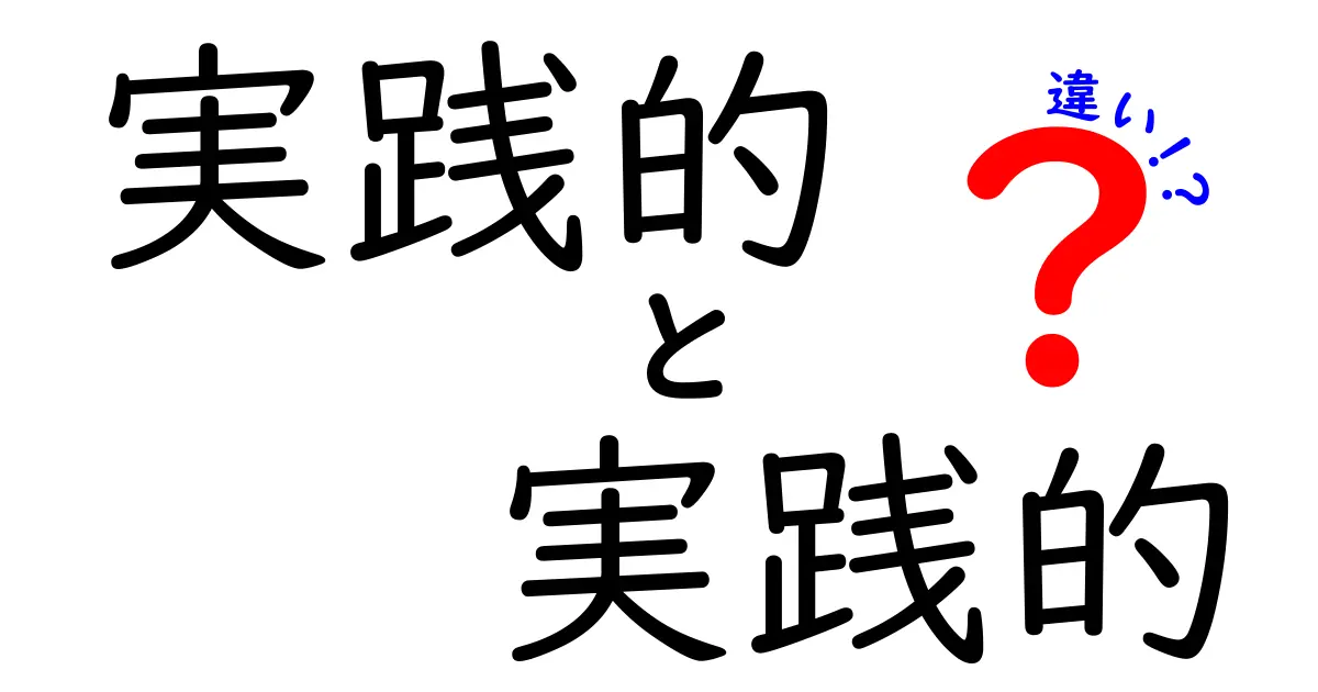 実践的と実践的の違いを解き明かす:日常・仕事で使える実践的の本当の意味と使い方