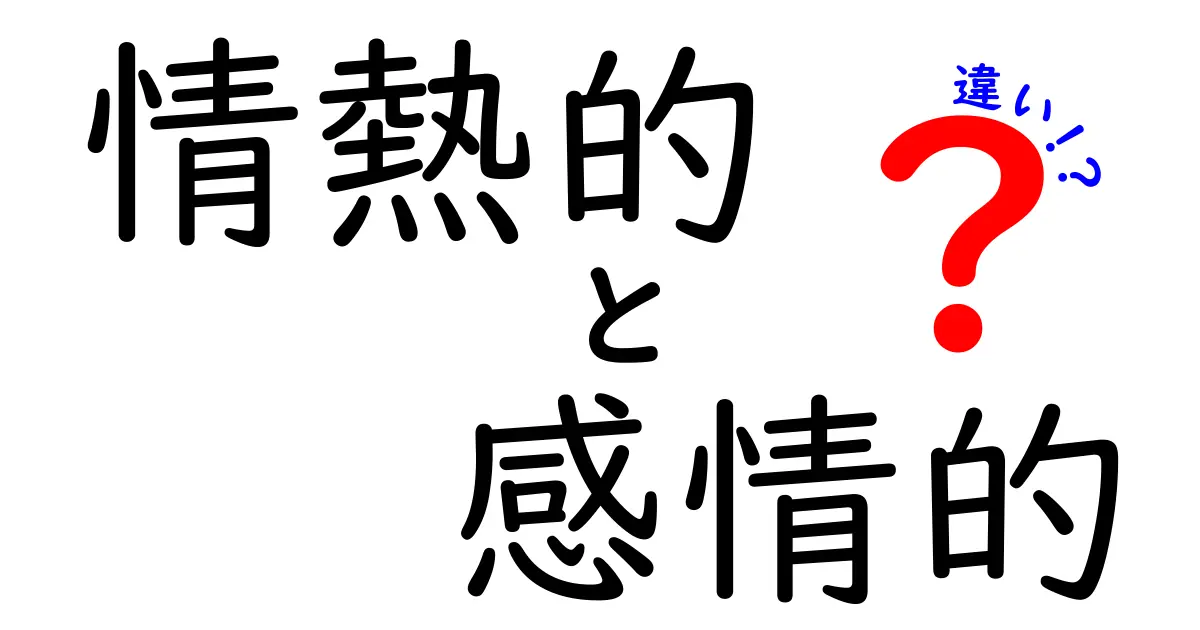 情熱的と感情的の違いを徹底解説!中学生にも分かる言葉でその意味を紐解く
