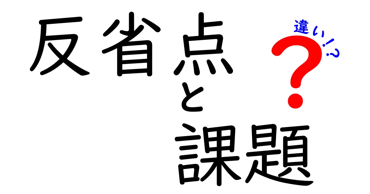 反省点と課題の違いは?意味や使い方をわかりやすく解説!