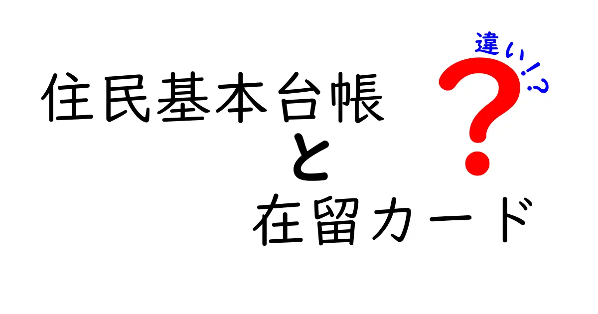 住民基本台帳と在留カードの違いとは?中学生でもわかるやさしい解説