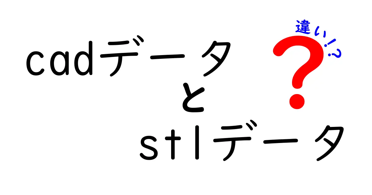 CADデータとSTLデータの違いを徹底解説！初心者でもわかる3Dデータの基本