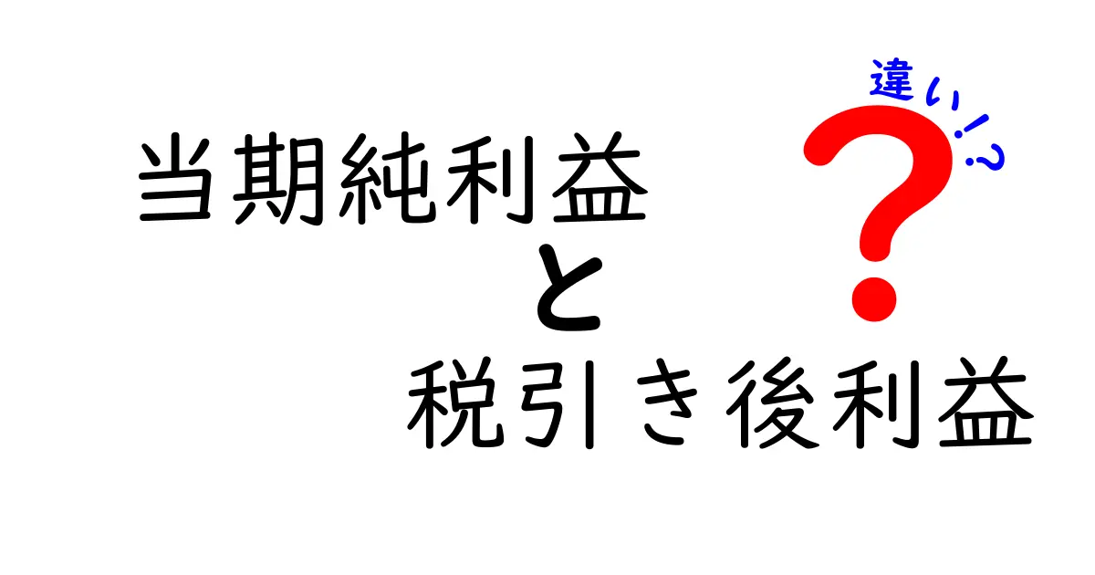 当期純利益と税引き後利益の違いを徹底解説!財務用語をわかりやすく理解しよう