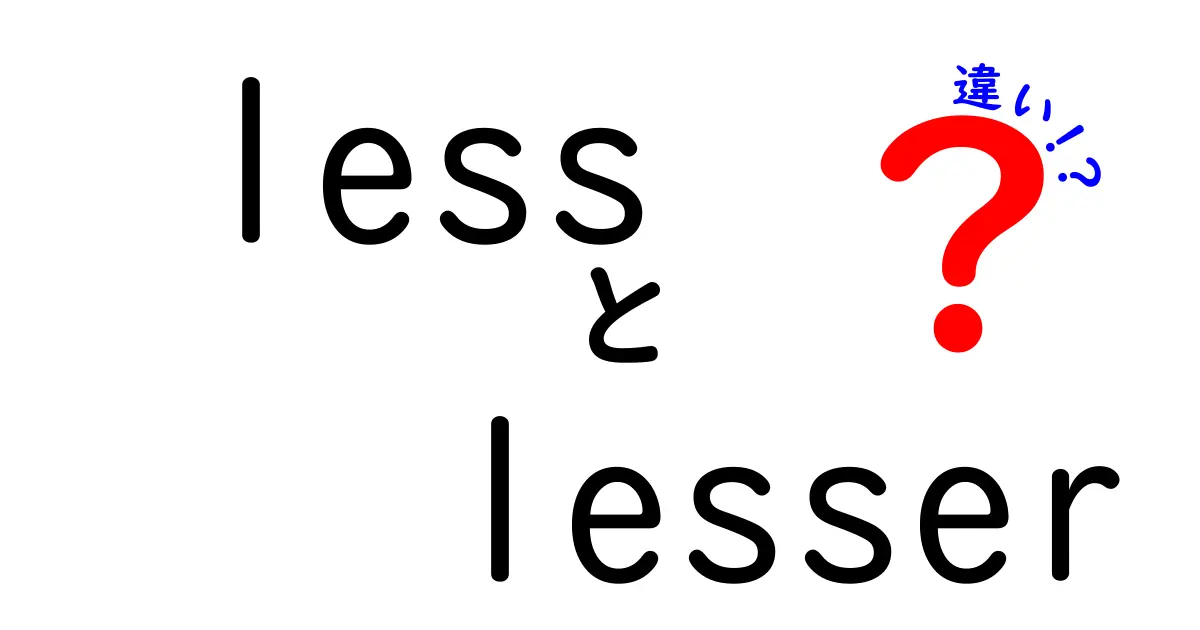 lessとlesserの違いを完全解説!使い分けのコツと間違いやすいポイントを徹底比較