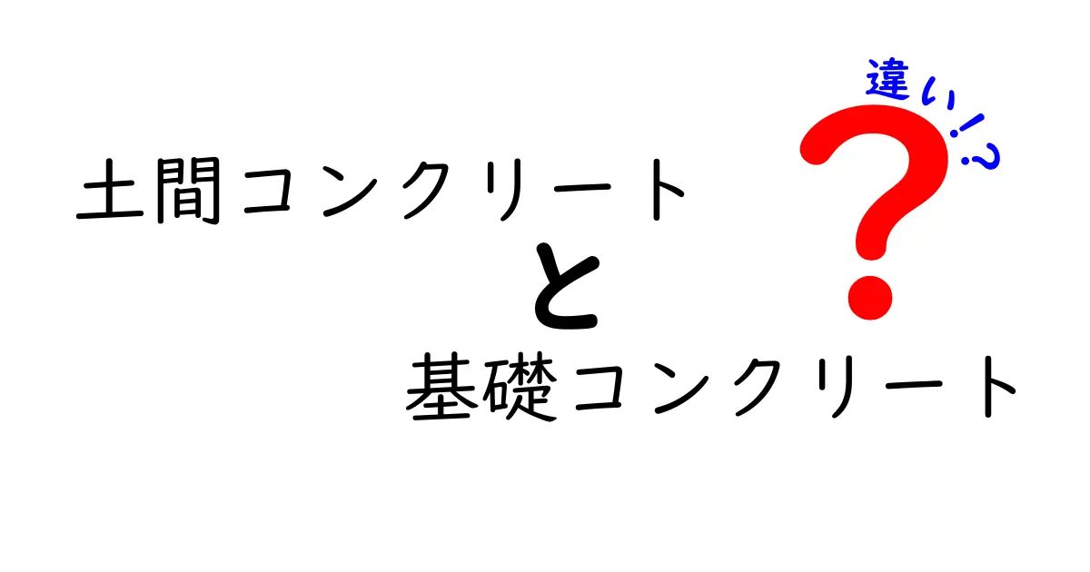 土間コンクリートと基礎コンクリートの違いを分かりやすく解説！初心者でも安心の基本知識