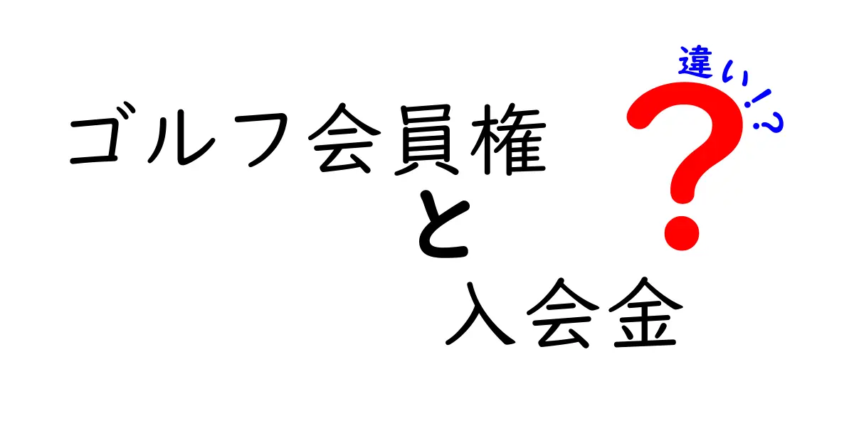 ゴルフ会員権 入会金 違いを徹底解説｜初心者にもわかる比較ポイント