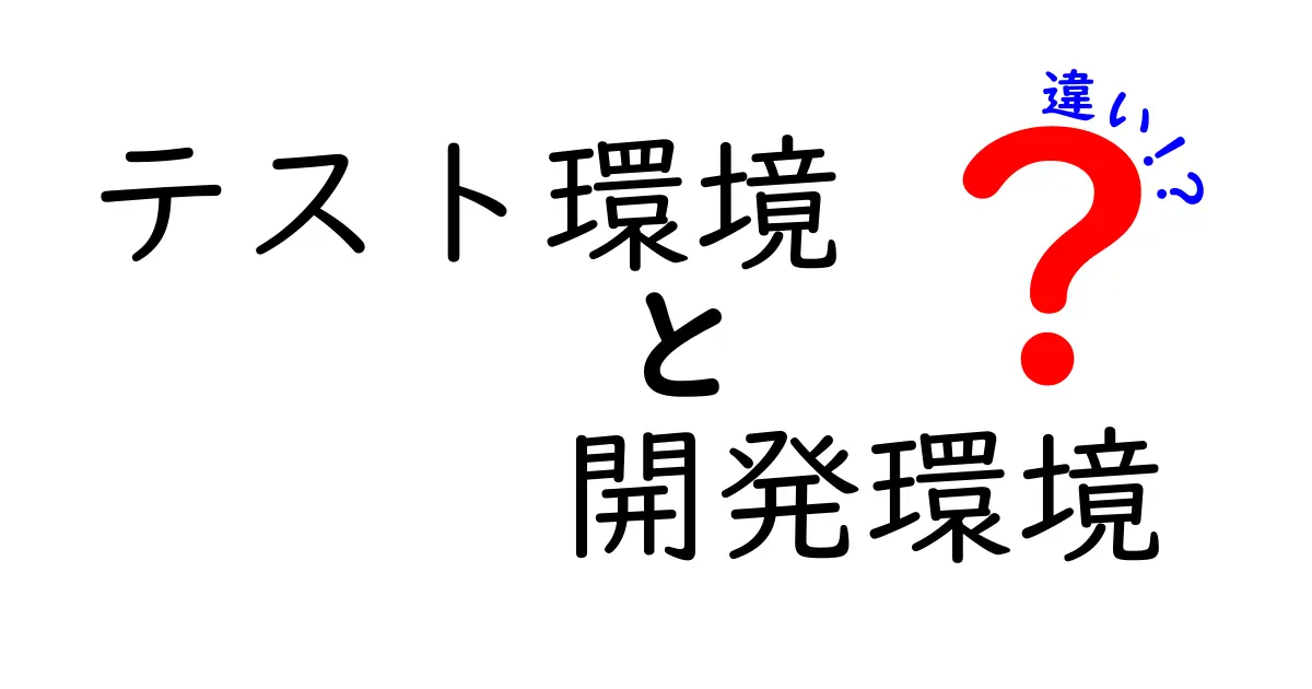 テスト環境と開発環境の違いをわかりやすく解説!初心者でも理解できるポイントとは?
