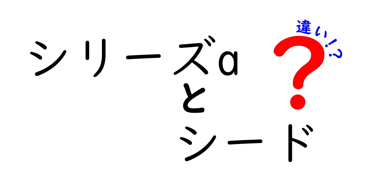 シリーズAとシードの違いを徹底解説!初心者にもわかる資金調達の基礎ガイド