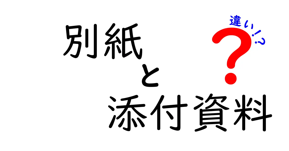 別紙と添付資料と違いの徹底ガイド：文書作成で使い分けるコツ