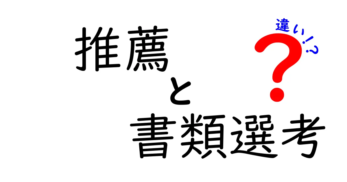 推薦 書類選考 違いを徹底解説|就活・受験で勝つためのポイント