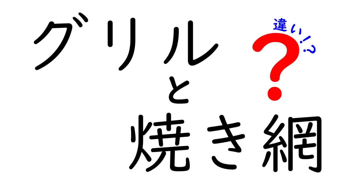 グリルと焼き網の違いを徹底解説：どちらを選ぶべき？