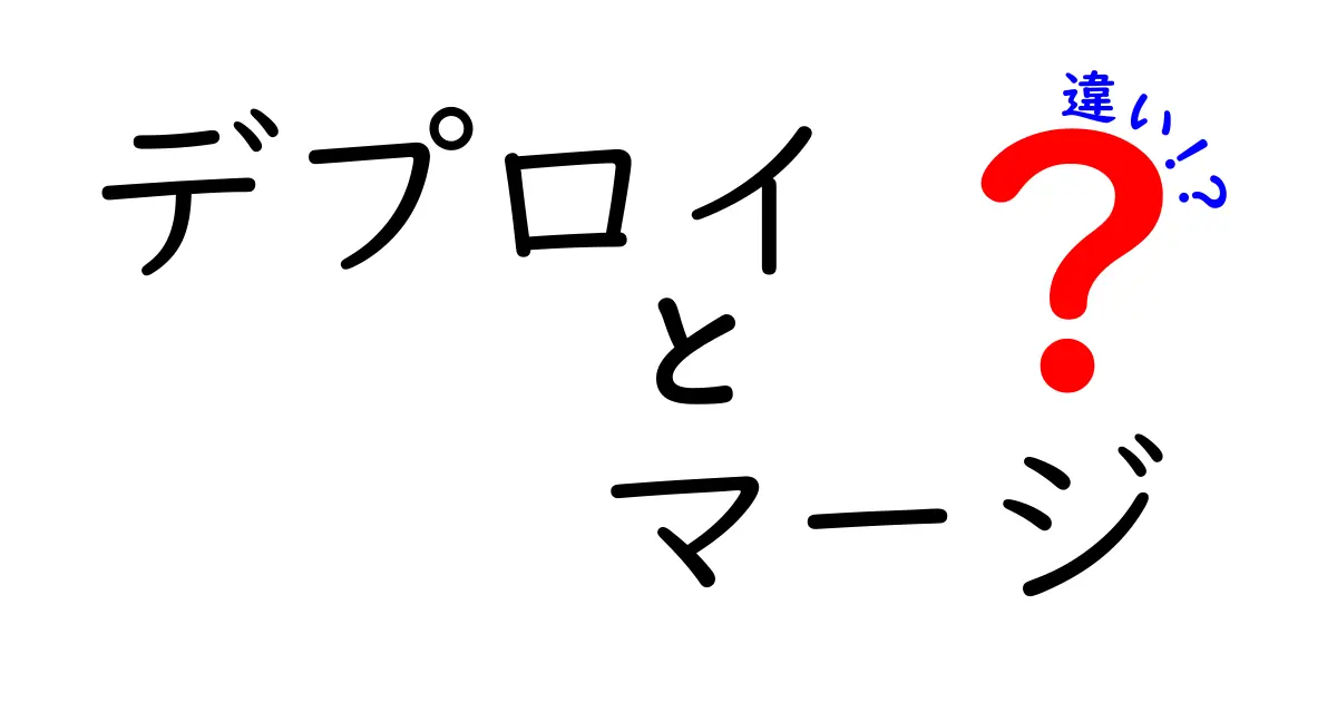 「デプロイ」と「マージ」の違いとは?初心者にもわかりやすく解説!