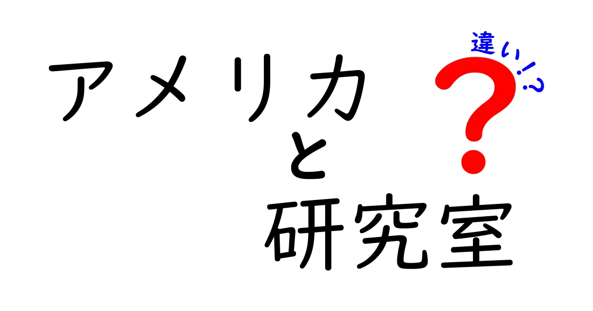アメリカ　研究室　違いとは何か？初心者にもわかるポイント解説