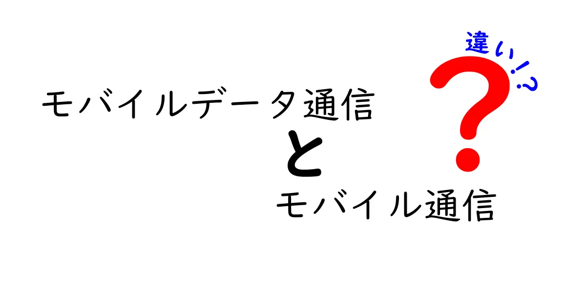 「モバイルデータ通信」と「モバイル通信」の違いとは?わかりやすく解説!