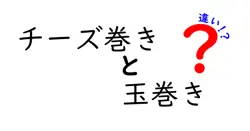 チーズ巻きと玉巻きの違いを徹底解説|名前は似てるのにどう違う?