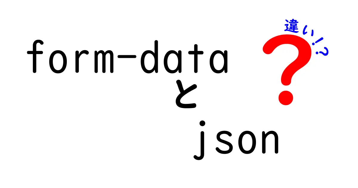 form-dataとjsonの違いを徹底解説:現場で役立つ使い分けのコツ