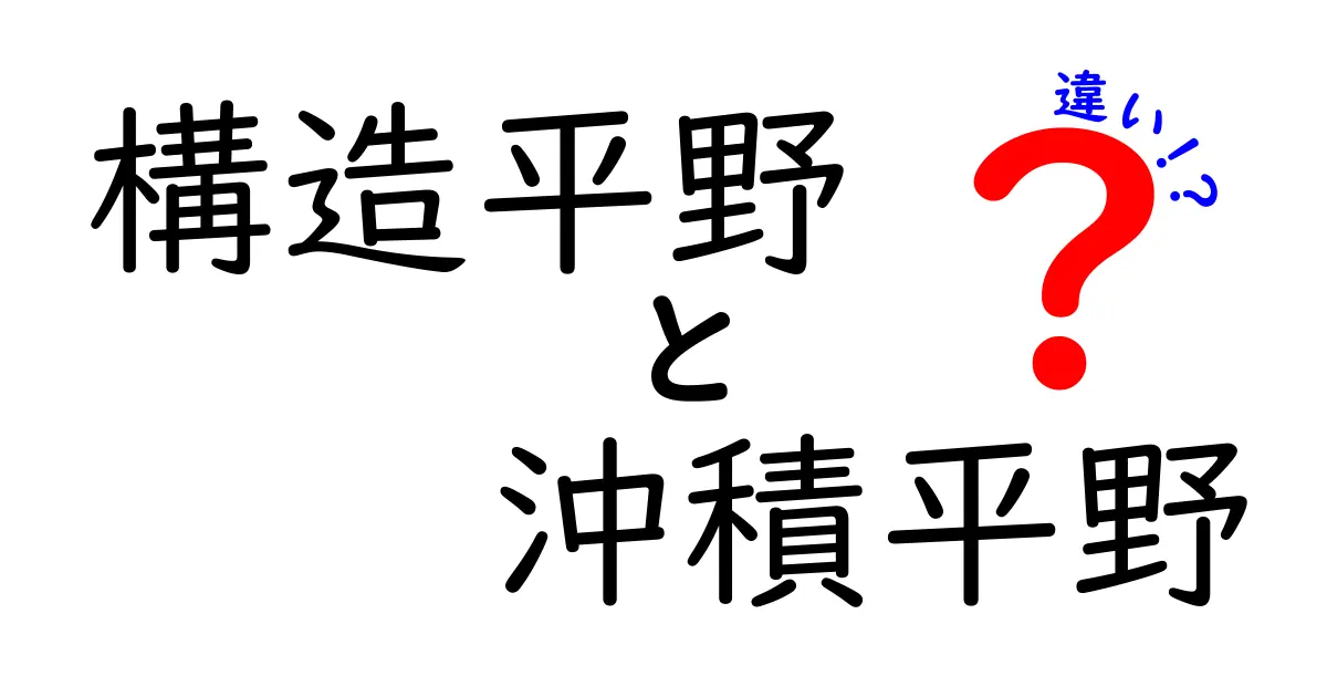 構造平野と沖積平野の違いとは?特徴や成り立ちをわかりやすく解説!
