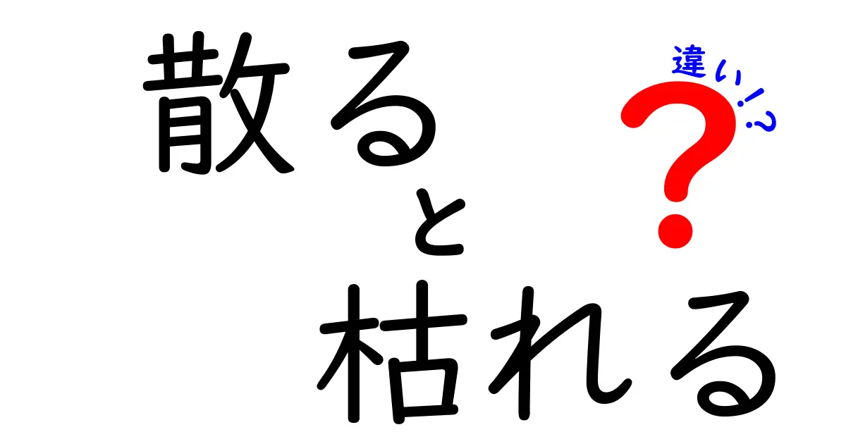 散ると枯れるの違いを徹底解説！自然現象の意味と使い分けをわかりやすく理解しよう