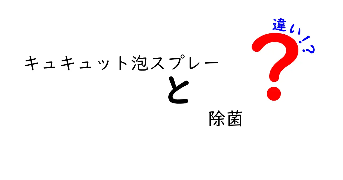 キュキュット泡スプレーと除菌効果の違いとは?使い方と特徴を徹底解説!