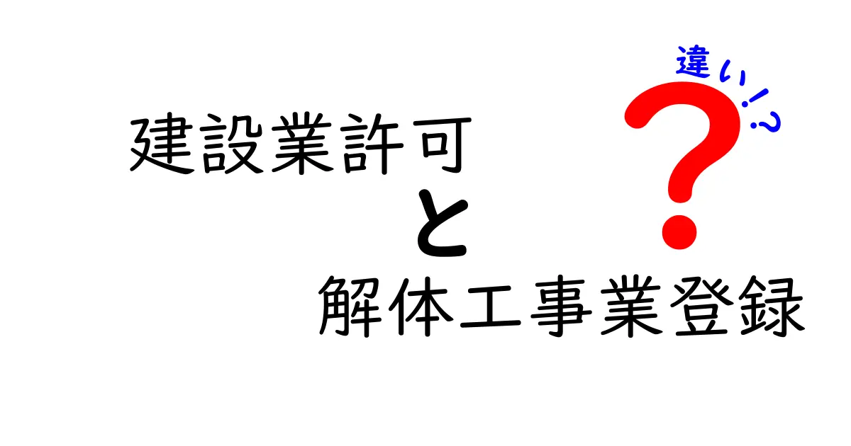 建設業許可と解体工事業登録の違いとは？初心者にもわかる徹底解説！
