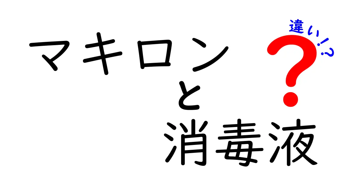 マキロンと一般的な消毒液の違いをわかりやすく解説!効果や使い方のポイント